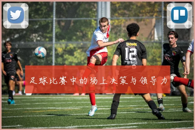 足球比赛中的场上决策与领导力